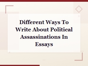 Writing About Political Assassinations: Approaches and Variations in Essays