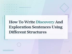 How to Write Discovery and Exploration Sentences Using Different Structures